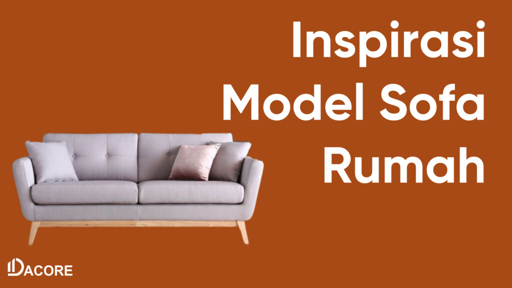 7 Inspirasi Pilihan Model Sofa Rumah Yang Nyaman