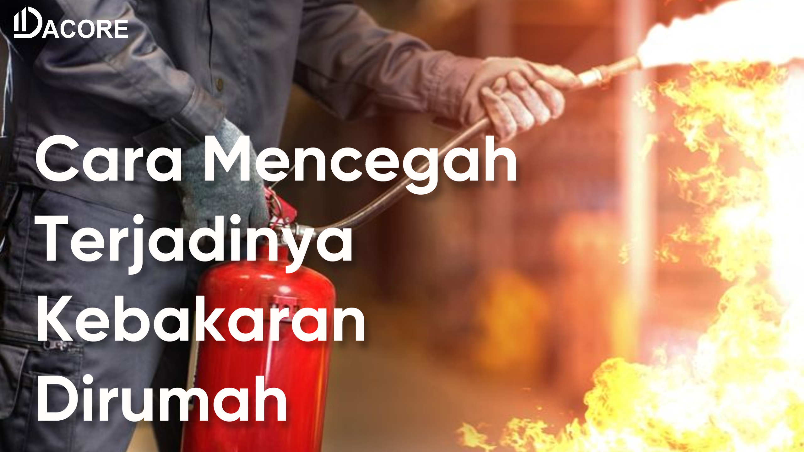 7 Cara Mencegah Terjadinya Kebakaran Rumah