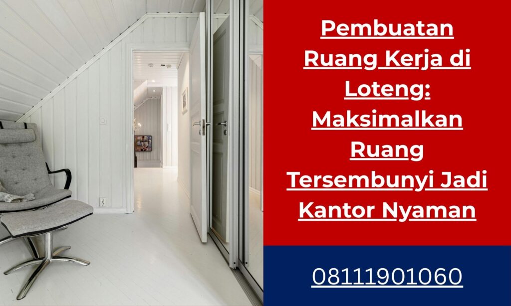 Pembuatan Ruang Kerja di Loteng Maksimalkan Ruang Tersembunyi Jadi Kantor Nyaman